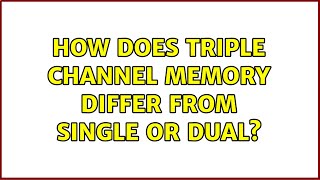 How Does Triple Channel Memory Differ From Single Or Dual? 3 Solutions