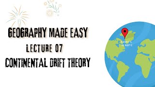 Geography | Lecture 07 | Continental Drift Theory 