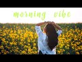 Music🌼Makes You happy Early in The Morning Relaxing mix 🌿 Have A Good Day😇