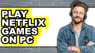 How To Play Netflix Games On PC (Full Guide)