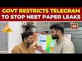 Govt Restricts Telegram, Disables Edit Feature To Curb NEET Paper Leak Scams | India Today