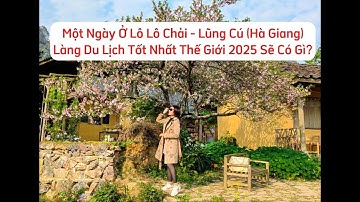 Một Ngày Ở Lô Lô Chải, Làng Du Lịch Tốt Nhất Thế Giới 2025 Sẽ Có Gì? Du Lịch Hà Giang Mới Nhất