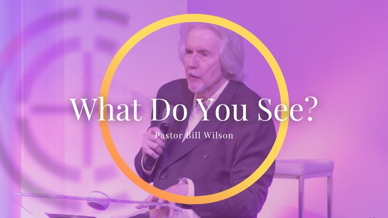 What Do You See? - Pastor Bill Wilson