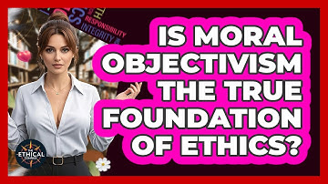 Is Moral Objectivism The True Foundation Of Ethics? - The Ethical Compass
