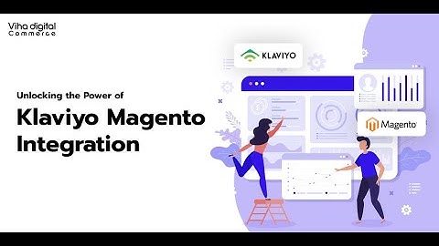 Unlocking the Power of Klaviyo Magento Integration - Viha Digital Commerce