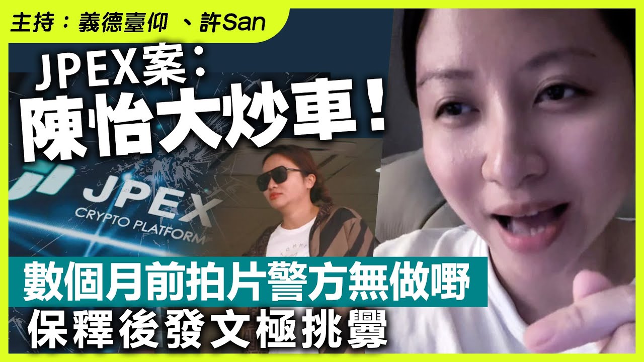 JPEX案：陳怡大炒車，數個月前拍片警方無做嘢，保釋後發文極挑釁