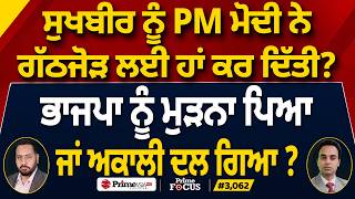 Prime Focus (3,062) | Sukhbir ਨੂੰ PM Modi ਨੇ ਗੱਠਜੋੜ ਲਈ ਹਾਂ ਕਰ ਦਿੱਤੀ