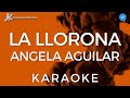 Angela aguilar  la llorona karaoke  instrumental y letra