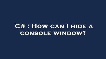 C# : How can I hide a console window?
