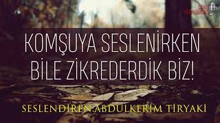 Komşuya Seslenirken Bile Zikrederdik Biz - Abdulkerim Tiryaki