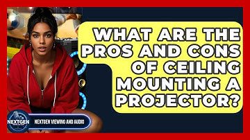 What Are The Pros And Cons Of Ceiling Mounting A Projector? - NextGen Viewing and Audio