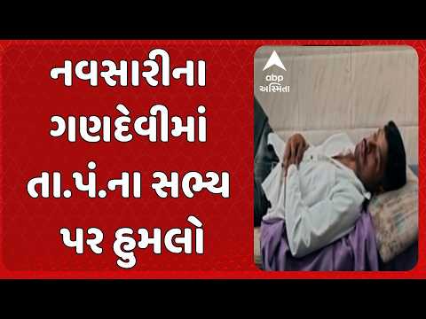 Navsari News | નવસારીના ગણદેવીમાં તાલુકા પંચાયત સભ્ય પર હુમલો, 4 અજાણ્યા શખ્સો પર આરોપ