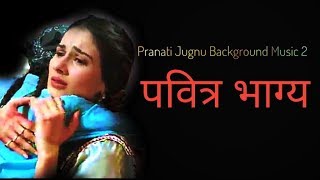 Pranati Jugnu Background Music  2 | Pavitra Bhagya