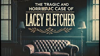 The Tragic and Horrific Case of Lacey Fletcher