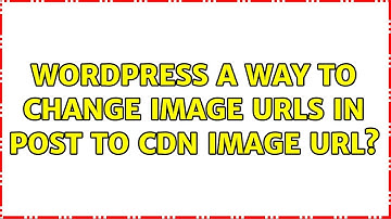 Wordpress: A way to change image urls in post to cdn image url? (5 Solutions!!)