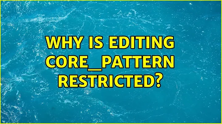 Why is editing core_pattern restricted? (3 Solutions!!)