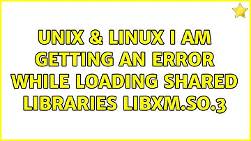 Unix & Linux: I am getting an error while loading shared libraries libXm.so.3
