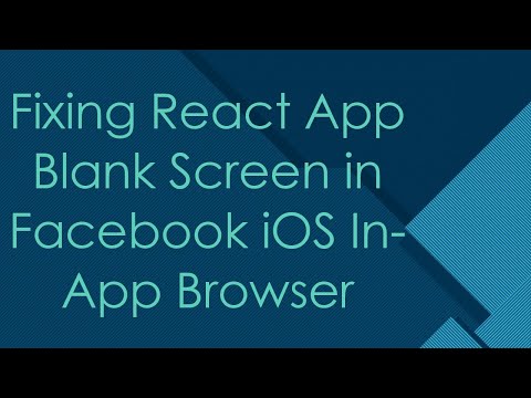 Fixing React App Blank Screen in Facebook iOS In-App Browser
