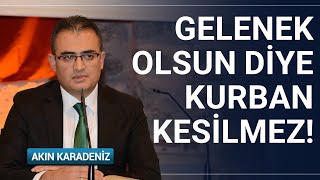 Gelenek Olsun Diye Kurban Kesilmez! El Alem Ne Der diye Kurban Kesilmez! | Akın Karadeniz