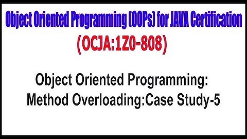 OCJA (1Z0 - 808) ||   Object Oriented Programming Method OverloadingCase Study -- 5