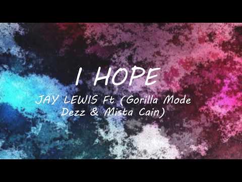 I Hope - Jay Lewis ft (Gorilla Mode Dezz & Mista Cain) Lyrics