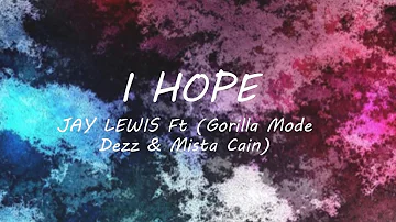 I Hope - Jay Lewis ft (Gorilla Mode Dezz & Mista Cain) Lyrics