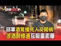 邱軍酒駕撞死人又闖禍！挨判10年上訴中 涉酒醉條通互毆畫面曝【頭條600秒】