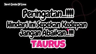 🌠 TAURUS PERINGATAN‼️HINDARI INI SEPEKAN KEDEPAN🔥