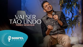 Vai Ser Tão Lindo | Cover de Pedro Henrique