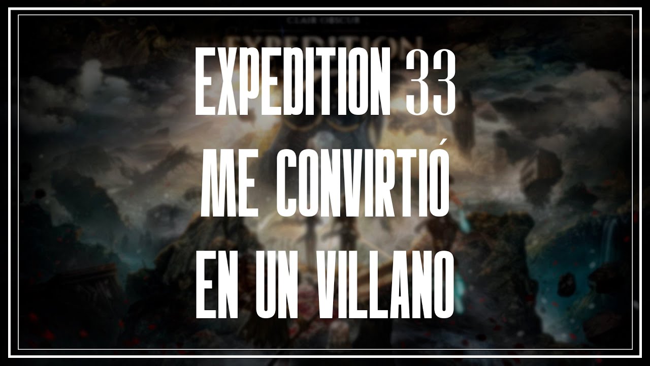 EXPEDITION 33 me convirtió en un VILLANO