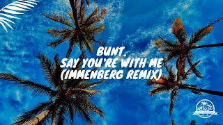 BUNT. - Say You&#39;re With Me (Immenberg Remix)