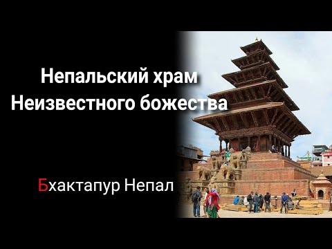 Загадка непальского храма в Бхактапур. Регион долины Катманду