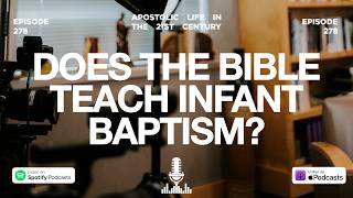 Does the Bible Teach Infant Baptism | Episode 278