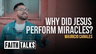 Why Did Jesus Perform Miracles? | #FaithTalks | Mauricio Canales