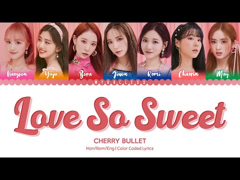 Cherry Bullet (체리블렛) - Love So Sweet Lyrics [Color Coded-Han/Rom/Eng]