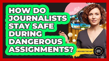 How Do Journalists Stay Safe During Dangerous Assignments? - Artists Behind the Art