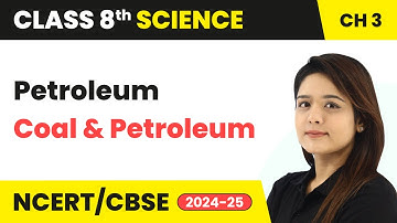 Petroleum - Coal and Petroleum | Class 8 Science Chapter 3 | CBSE 2024-25