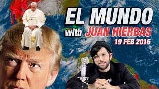 pope visits mexico and dookies on trump in this week s elmundo juanhierbas 2 19 2016
