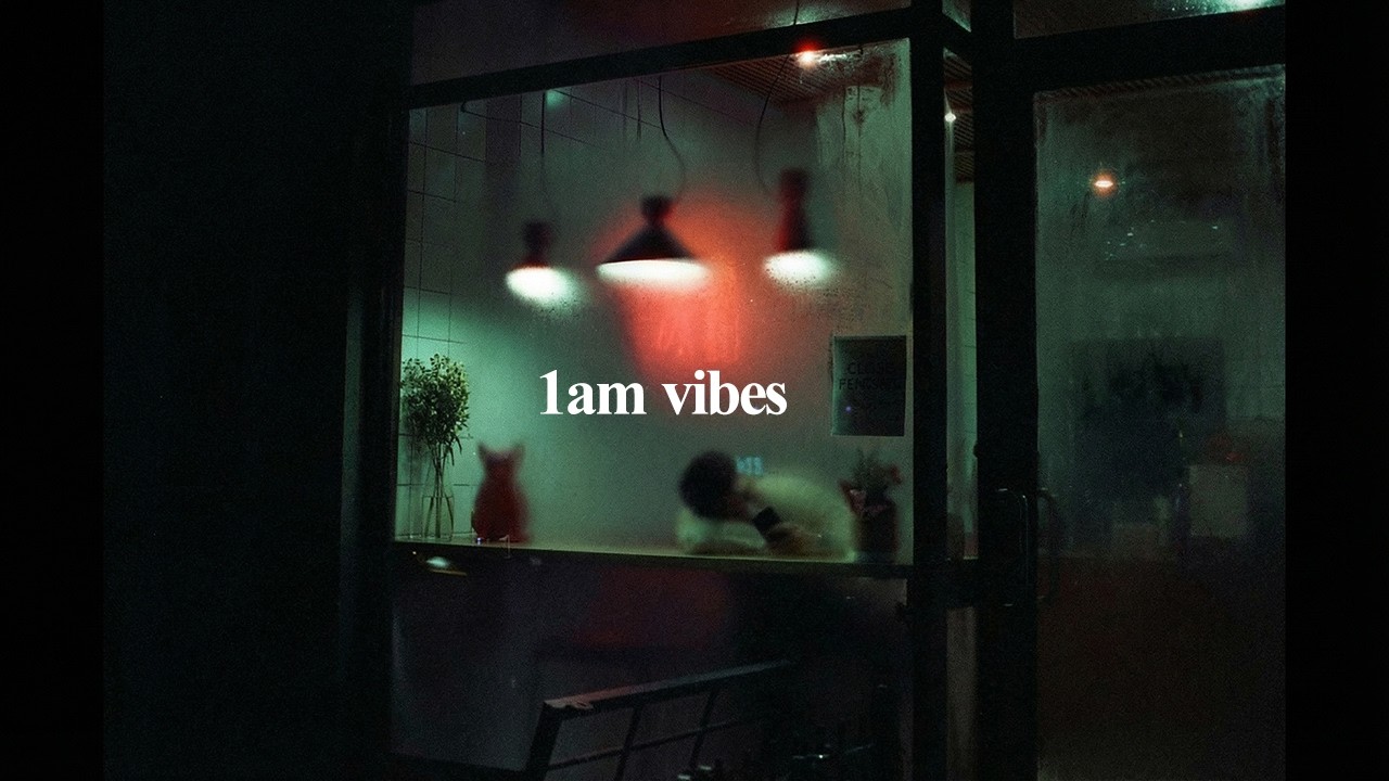1am vibes.