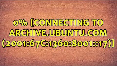 Ubuntu: 0% [Connecting to archive.ubuntu.com (2001:67c:1360:8001::17)] (2 Solutions!!)