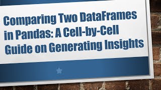 Comparing Two DataFrames in Pandas: A Cell-by-Cell Guide on Generating Insights