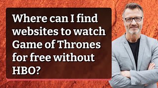 Where can I find websites to watch Game of Thrones for free without HBO?