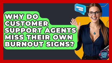 Why Do Customer Support Agents Miss Their Own Burnout Signs? - Customer Support Coach