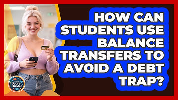 How Can Students Use Balance Transfers To Avoid A Debt Trap? - Student Score Builder
