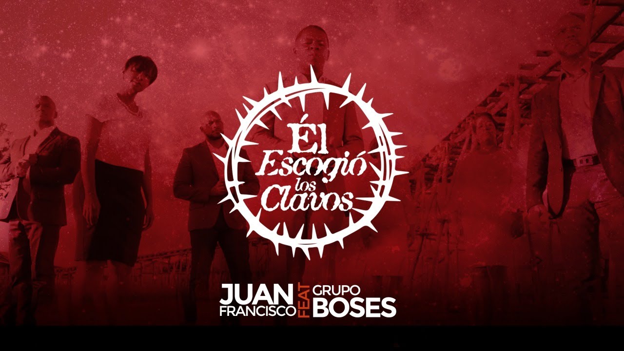 Juan Francisco - Él Escogió los Clavos (Ft Grupo Boses) - YouTube