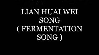 LIAN HUAI WEI Song ( FERMENTATION song )