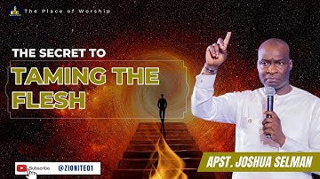 The Secret to Taming the Flesh | Apostle Joshua Selman
