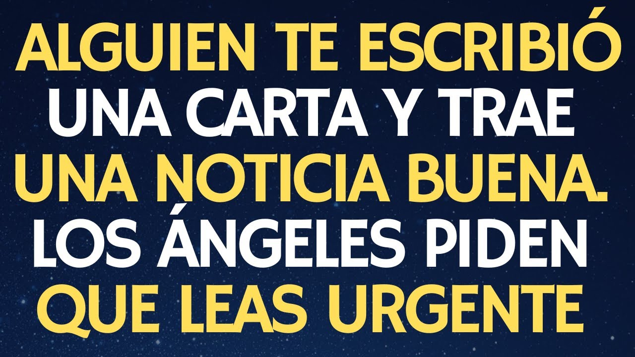 ALGUIEN TE ESCRIBIÓ UNA CARTA Y TRAE UNA NOTICIA BUENA. LOS ÁNGELES PIDEN QUE LEAS URGENTE.