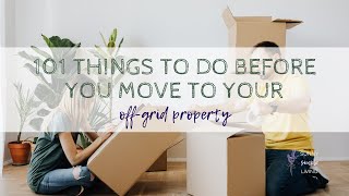 101 things to do before you move to your off grid property