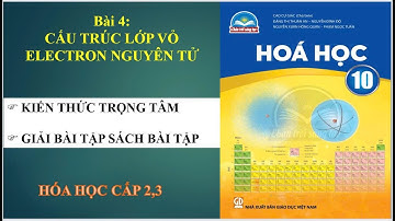 BÀI 4 : CẤU TRÚC LỚP VỎ ELECTRON CỦA  NGUYÊN TỬ - HÓA 10 : SÁCH CHÂN TRỜI SÁNG TẠO